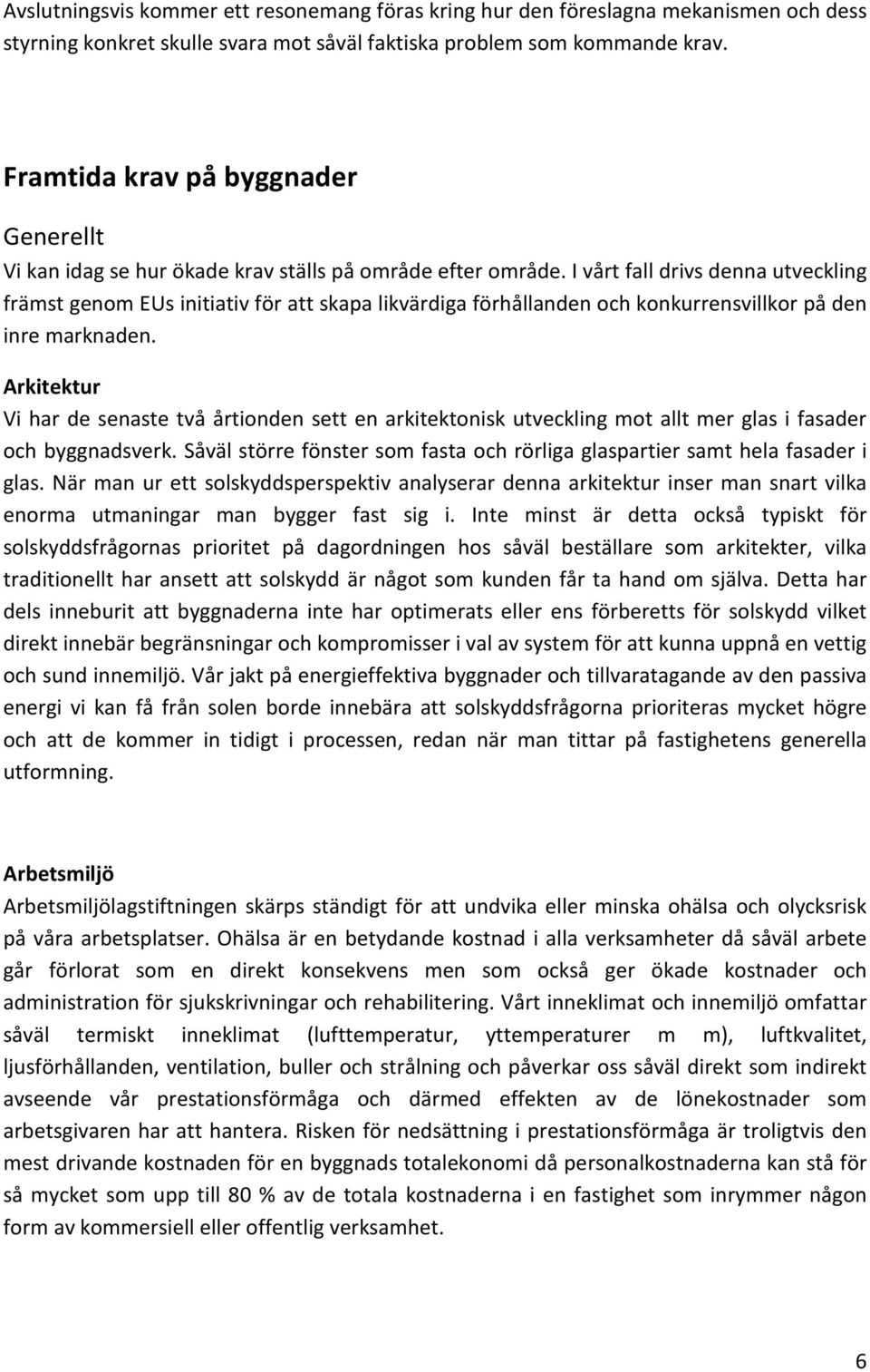 I vårt fall drivs denna utveckling främst genom EUs initiativ för att skapa likvärdiga förhållanden och konkurrensvillkor på den inre marknaden.