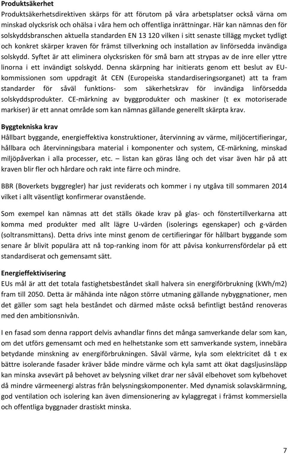 invändiga solskydd. Syftet är att eliminera olycksrisken för små barn att strypas av de inre eller yttre linorna i ett invändigt solskydd.