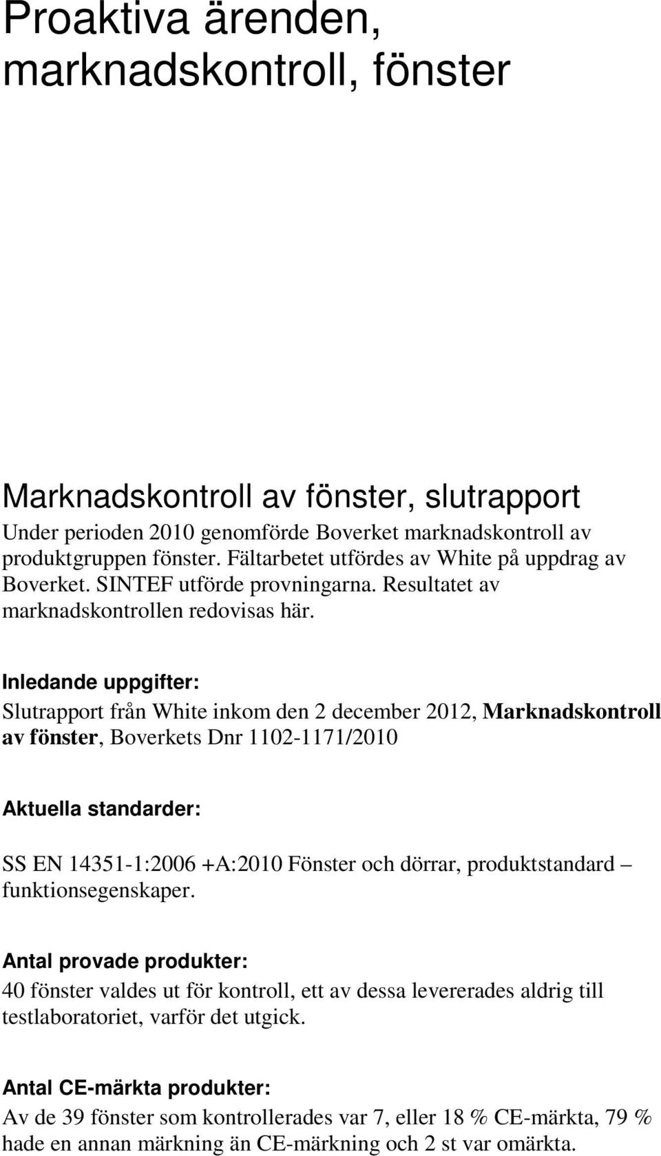 Inledande uppgifter: Slutrapport från White inkom den 2 december 2012, Marknadskontroll av fönster, Boverkets Dnr 1102-1171/2010 Aktuella standarder: SS EN 14351-1:2006 +A:2010 Fönster och dörrar,