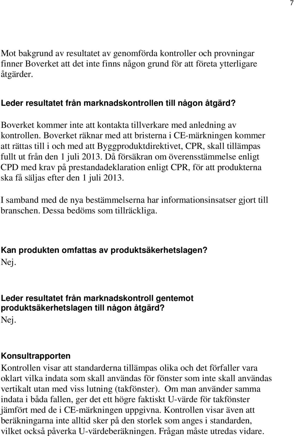 Boverket räknar med att bristerna i CE-märkningen kommer att rättas till i och med att Byggproduktdirektivet, CPR, skall tillämpas fullt ut från den 1 juli 2013.