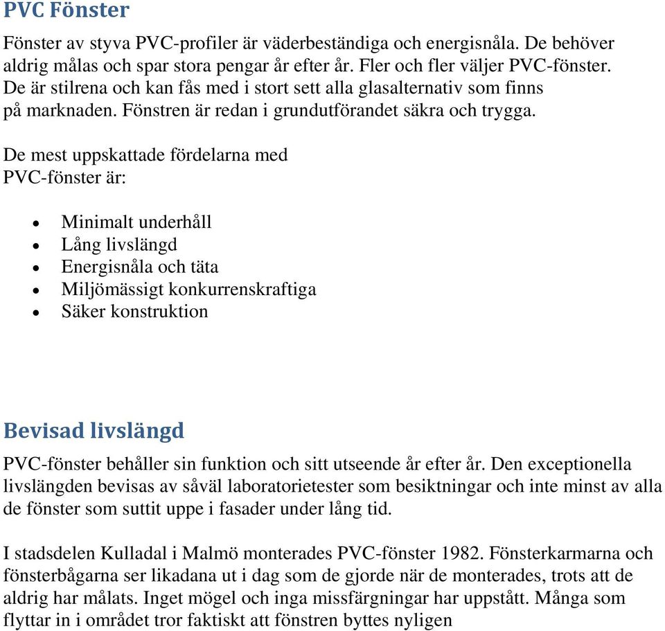 De mest uppskattade fördelarna med PVC-fönster är: Minimalt underhåll Lång livslängd Energisnåla och täta Miljömässigt konkurrenskraftiga Säker konstruktion Bevisad livslängd PVC-fönster behåller sin