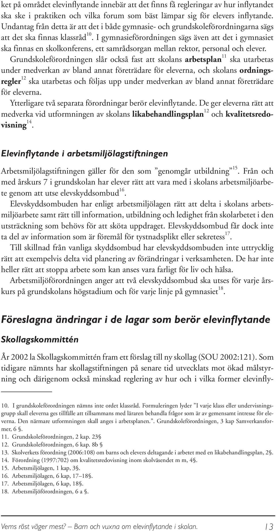 I gymnasieförordningen sägs även att det i gymnasiet ska finnas en skolkonferens, ett samrådsorgan mellan rektor, personal och elever.