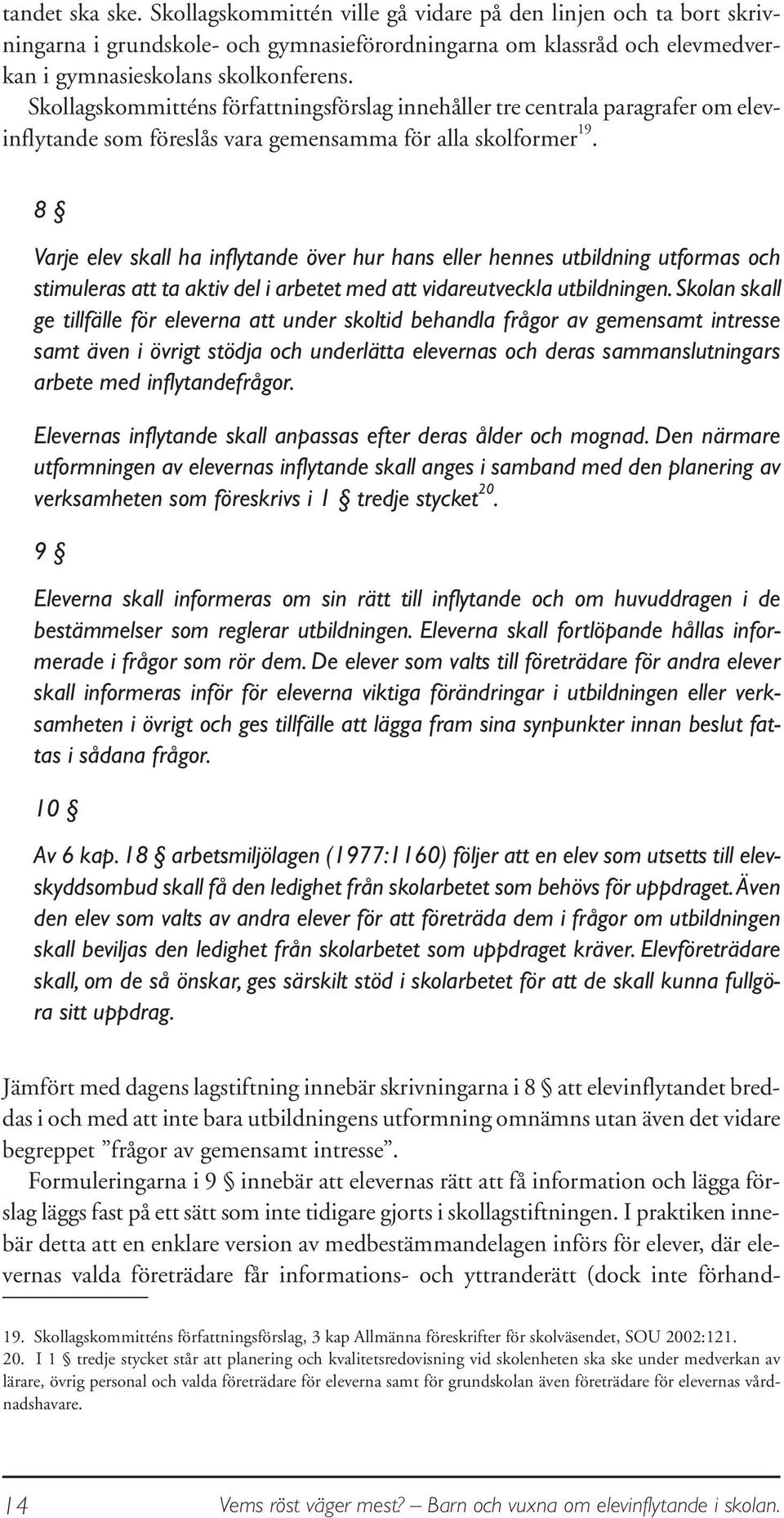 8 Varje elev skall ha inflytande över hur hans eller hennes utbildning utformas och stimuleras att ta aktiv del i arbetet med att vidareutveckla utbildningen.