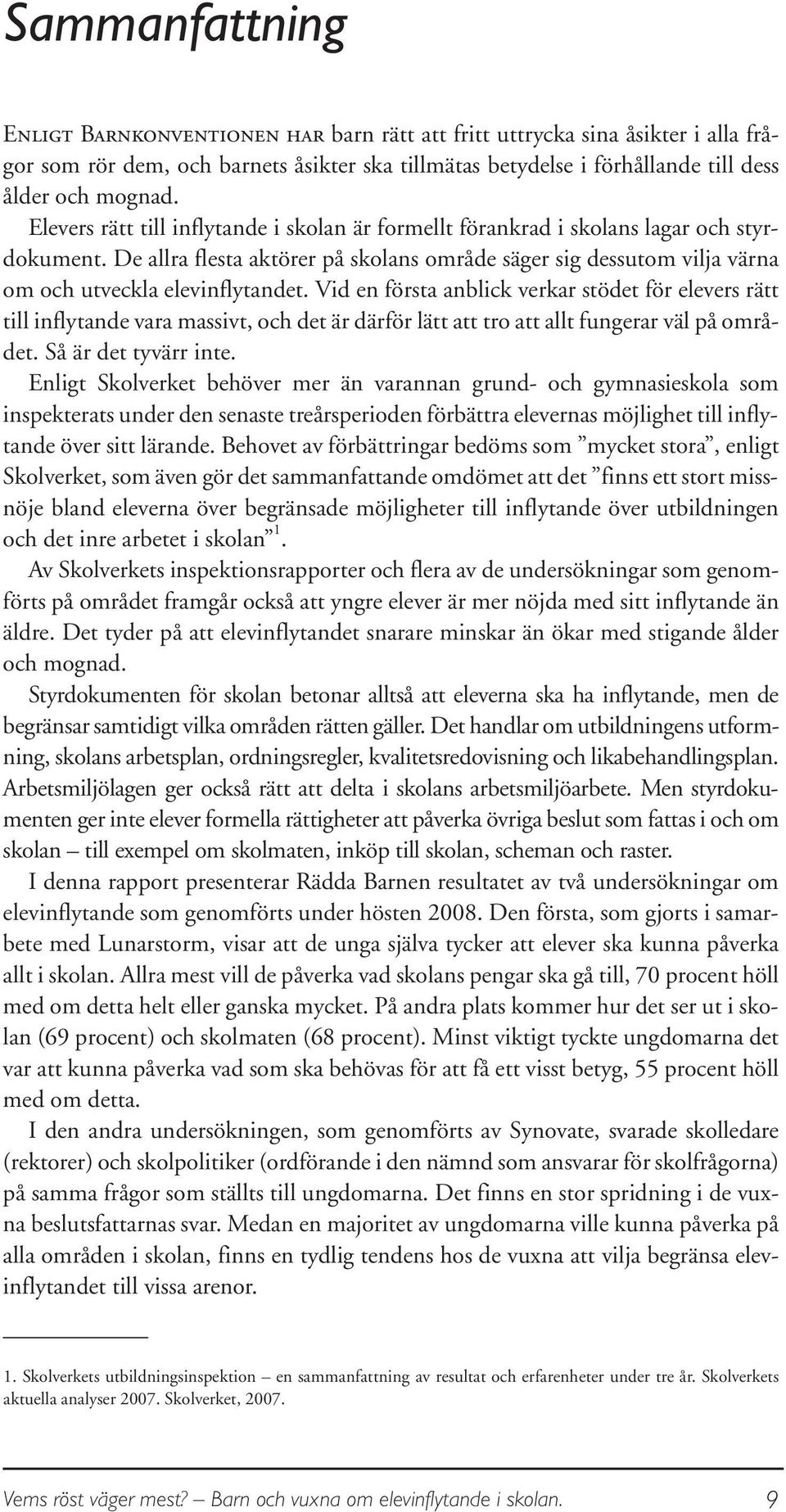 Vid en första anblick verkar stödet för elevers rätt till inflytande vara massivt, och det är därför lätt att tro att allt fungerar väl på området. Så är det tyvärr inte.