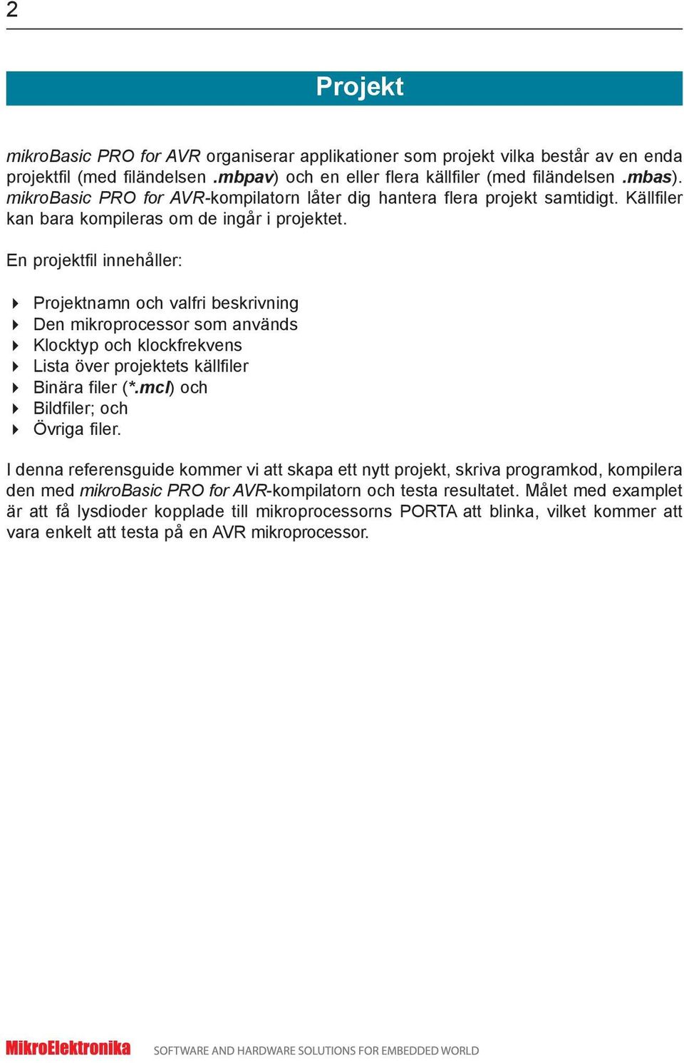 En projektfil innehåller: 4 Projektnamn och valfri beskrivning 4 Den mikroprocessor som används 4 Klocktyp och klockfrekvens 4 Lista över projektets källfiler 4 Binära filer (*.