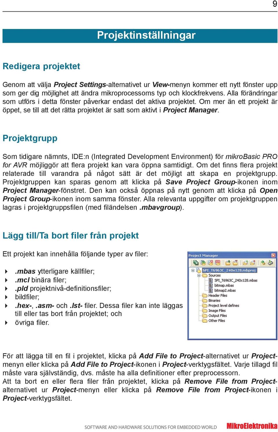 Projektgrupp Som tidigare nämnts, IDE:n (Integrated Development Environment) för mikrobasic PRO for AVR möjliggör att flera projekt kan vara öppna samtidigt.