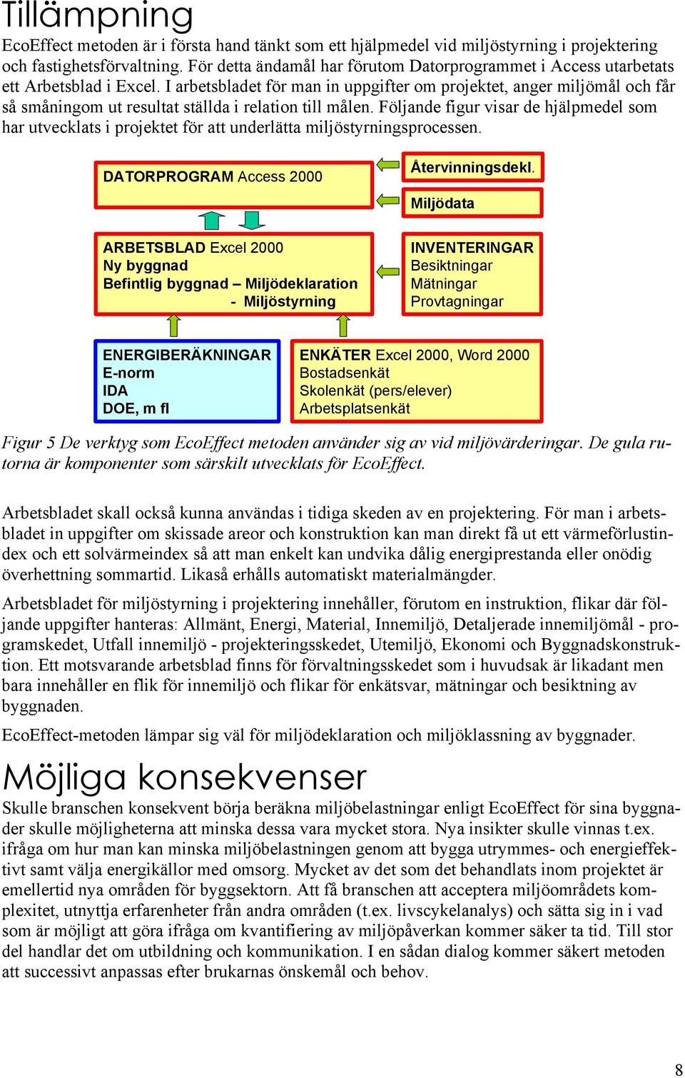 I arbetsbladet för man in uppgifter om projektet, anger miljömål och får så småningom ut resultat ställda i relation till målen.