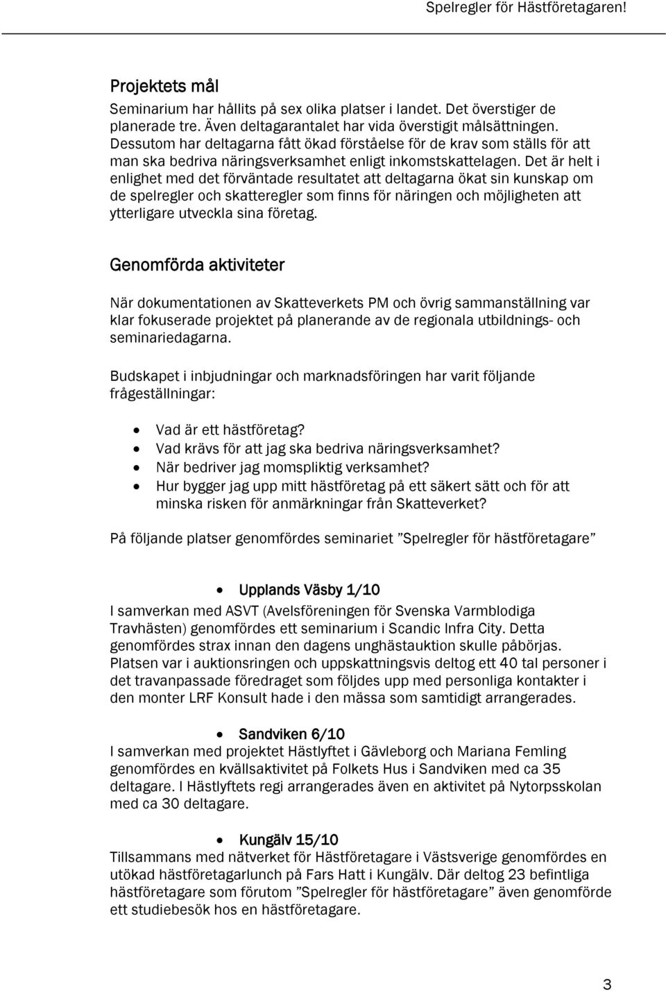 Det är helt i enlighet med det förväntade resultatet att deltagarna ökat sin kunskap om de spelregler och skatteregler som finns för näringen och möjligheten att ytterligare utveckla sina företag.