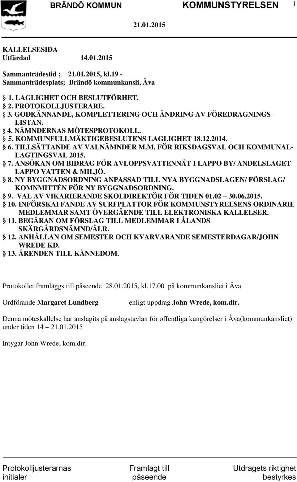 7. ANSÖKAN OM BIDRAG FÖR AVLOPPSVATTENNÄT I LAPPO BY/ ANDELSLAGET LAPPO VATTEN & MILJÖ. 8. NY BYGGNADSORDNING ANPASSAD TILL NYA BYGGNADSLAGEN/ FÖRSLAG/ KOMNMITTÉN FÖR NY BYGGNADSORDNING. 9.