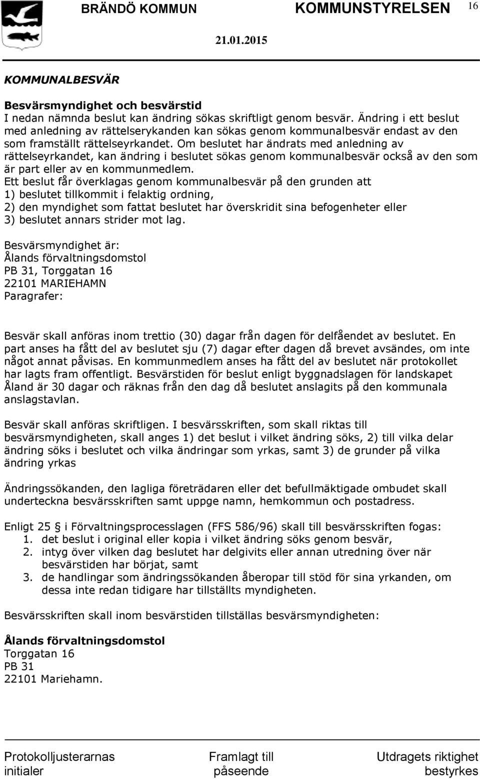 Om beslutet har ändrats med anledning av rättelseyrkandet, kan ändring i beslutet sökas genom kommunalbesvär också av den som är part eller av en kommunmedlem.