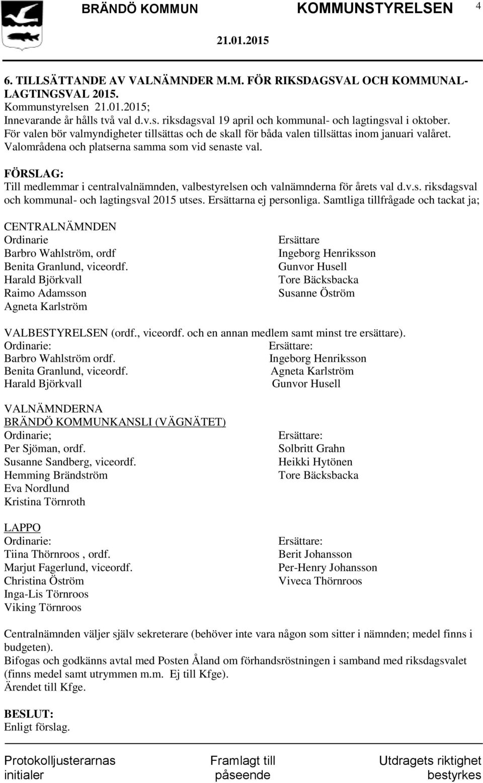 Till medlemmar i centralvalnämnden, valbestyrelsen och valnämnderna för årets val d.v.s. riksdagsval och kommunal- och lagtingsval 2015 utses. Ersättarna ej personliga.