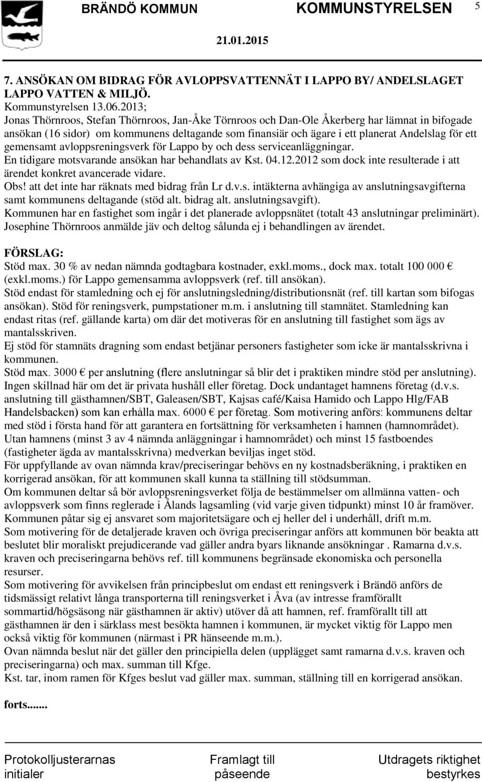 ett gemensamt avloppsreningsverk för Lappo by och dess serviceanläggningar. En tidigare motsvarande ansökan har behandlats av Kst. 04.12.