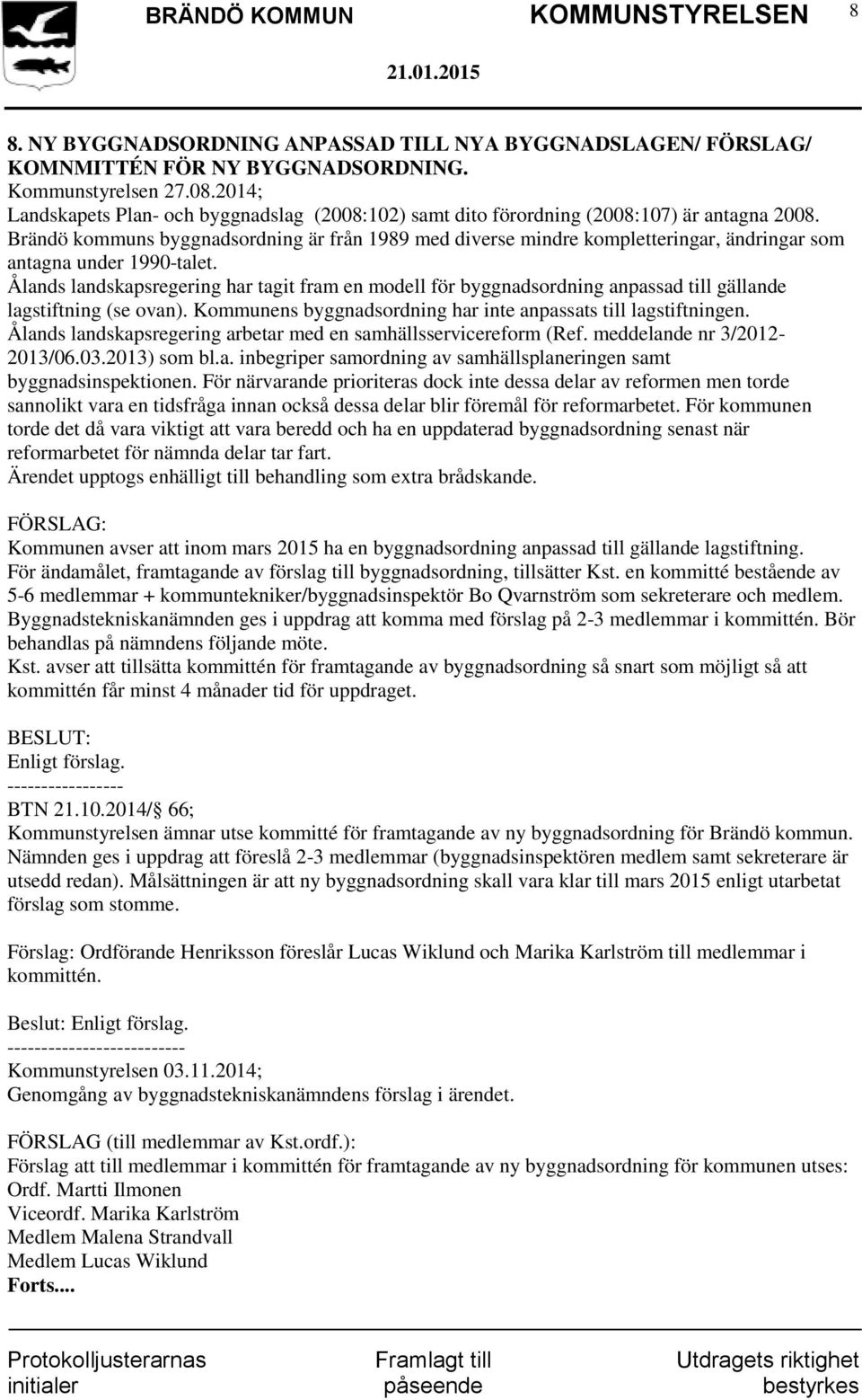 Brändö kommuns byggnadsordning är från 1989 med diverse mindre kompletteringar, ändringar som antagna under 1990-talet.