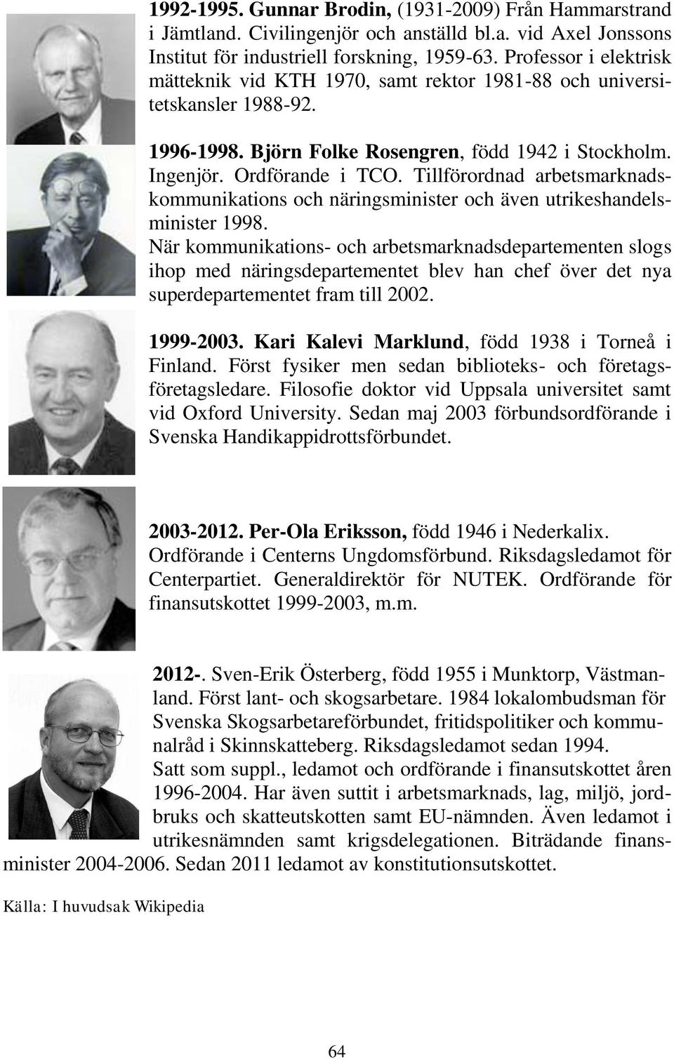 Tillförordnad arbetsmarknadskommunikations och näringsminister och även utrikeshandelsminister 1998.