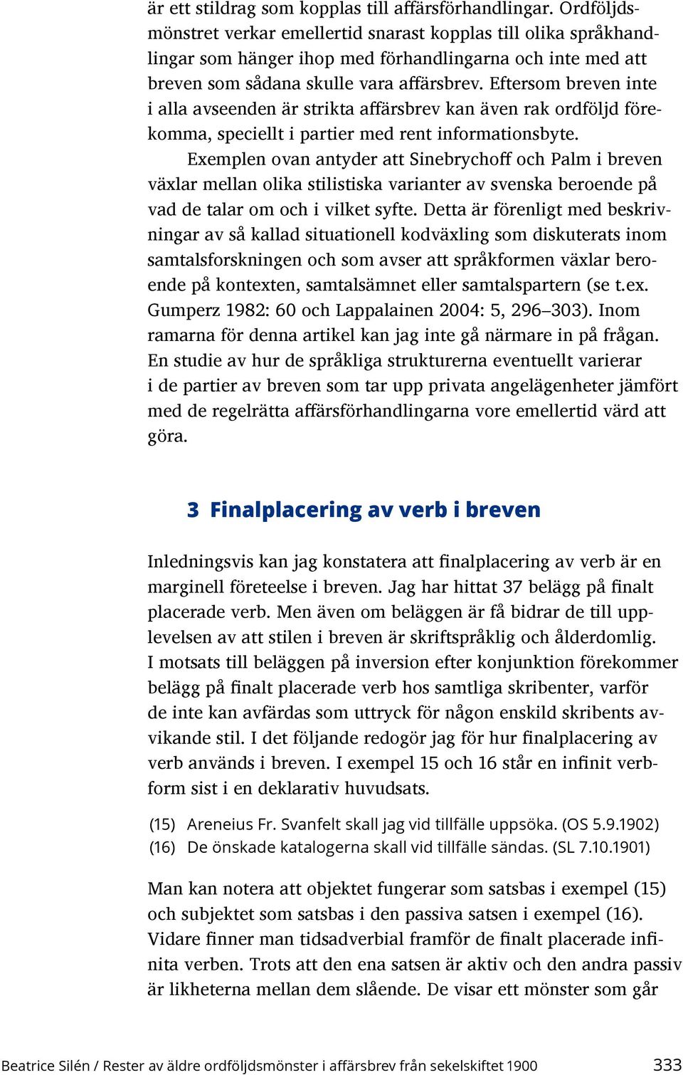 Eftersom breven inte i alla avseenden är strikta affärsbrev kan även rak ordföljd förekomma, speciellt i partier med rent informationsbyte.