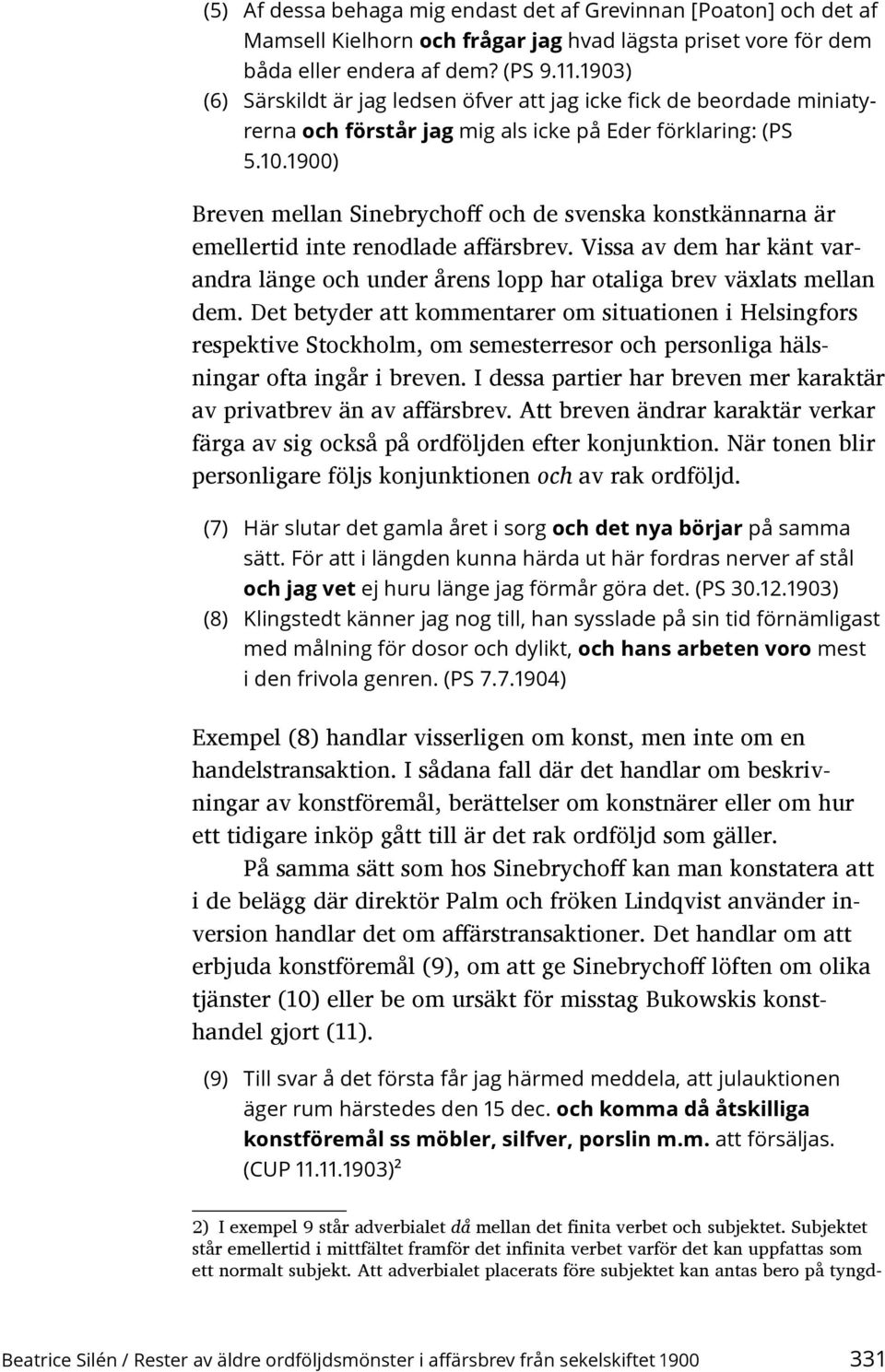 1900) Breven mellan Sinebrychoff och de svenska konstkännarna är emellertid inte renodlade affärsbrev. Vissa av dem har känt varandra länge och under årens lopp har otaliga brev växlats mellan dem.