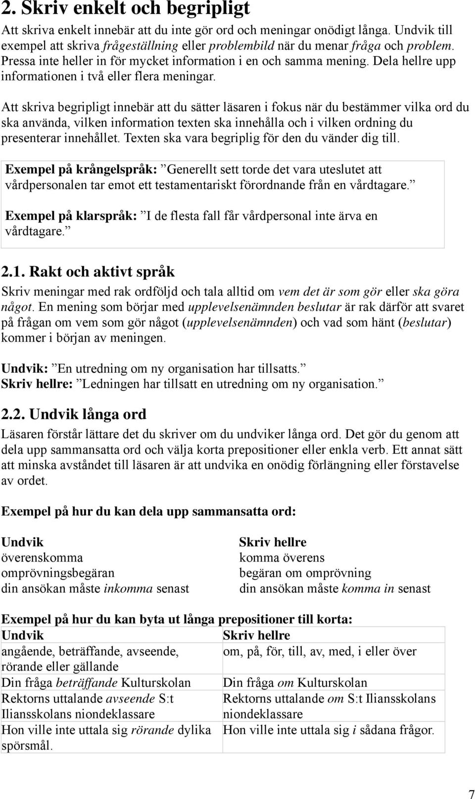 Att skriva begripligt innebär att du sätter läsaren i fokus när du bestämmer vilka ord du ska använda, vilken information texten ska innehålla och i vilken ordning du presenterar innehållet.