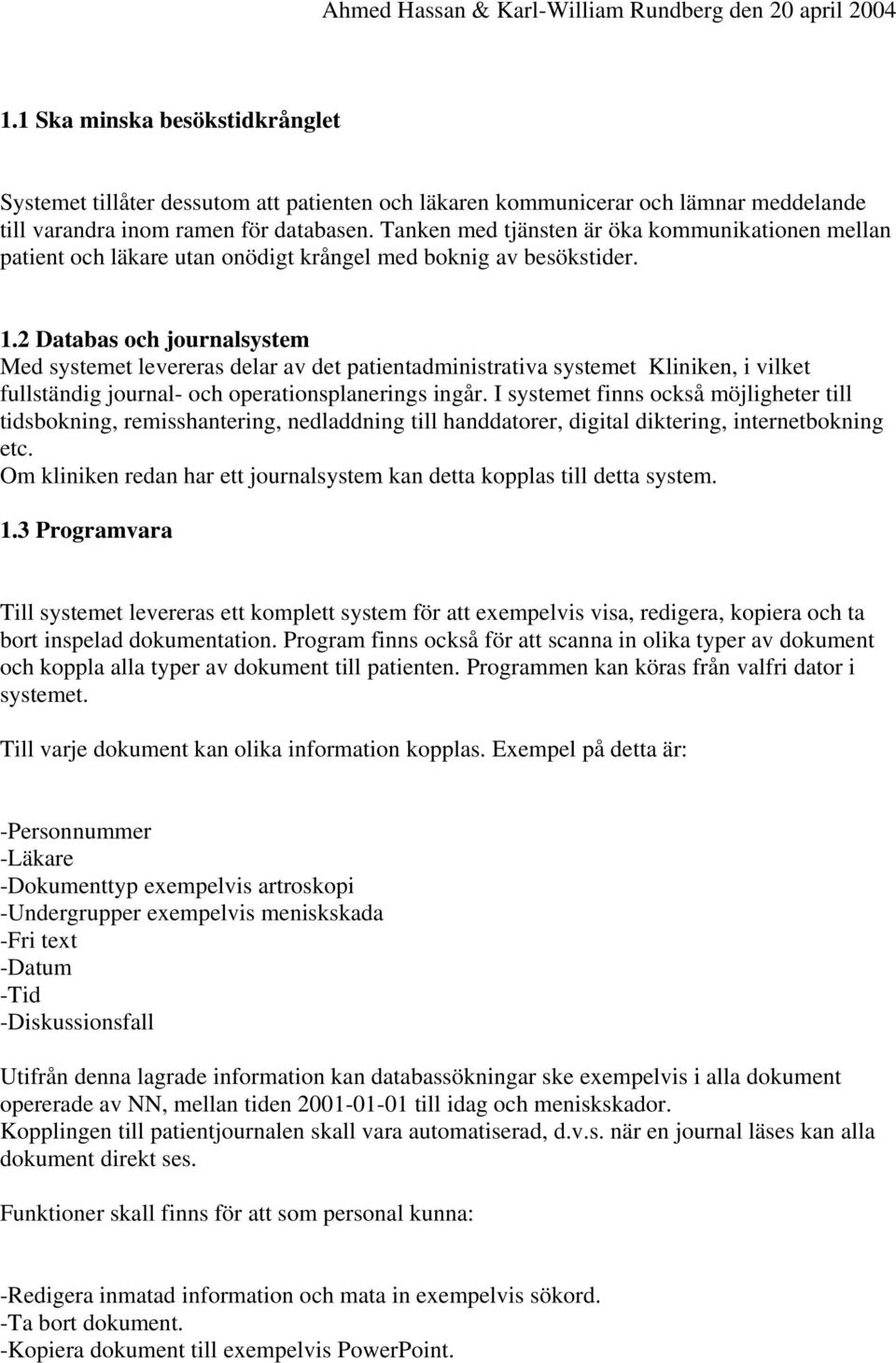 Tanken med tjänsten är öka kommunikationen mellan patient och läkare utan onödigt krångel med boknig av besökstider. 1.