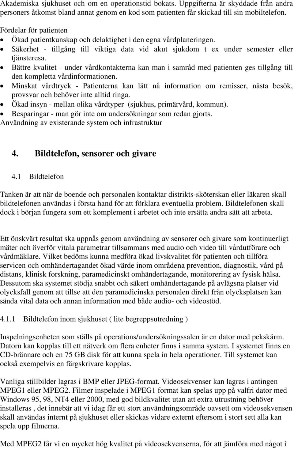 Bättre kvalitet - under vårdkontakterna kan man i samråd med patienten ges tillgång till den kompletta vårdinformationen.