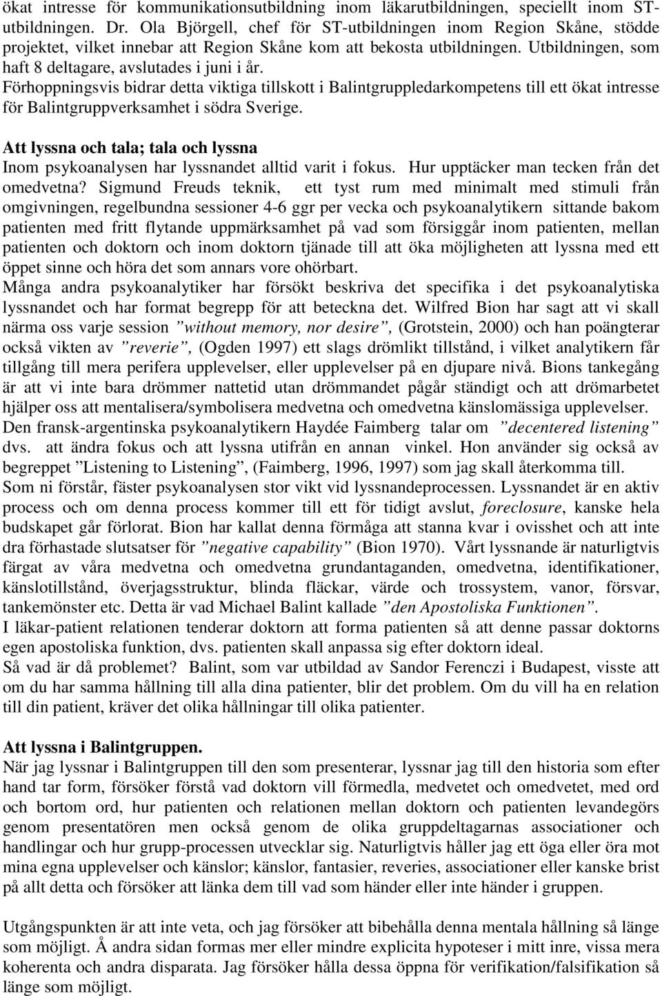 Förhoppningsvis bidrar detta viktiga tillskott i Balintgruppledarkompetens till ett ökat intresse för Balintgruppverksamhet i södra Sverige.