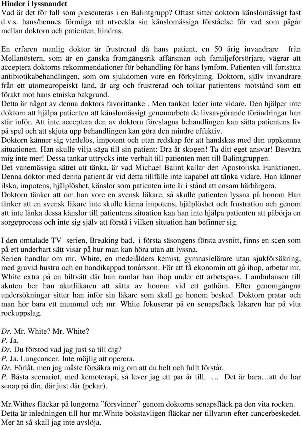 rekommendationer för behandling för hans lymfom. Patienten vill fortsätta antibiotikabehandlingen, som om sjukdomen vore en förkylning.