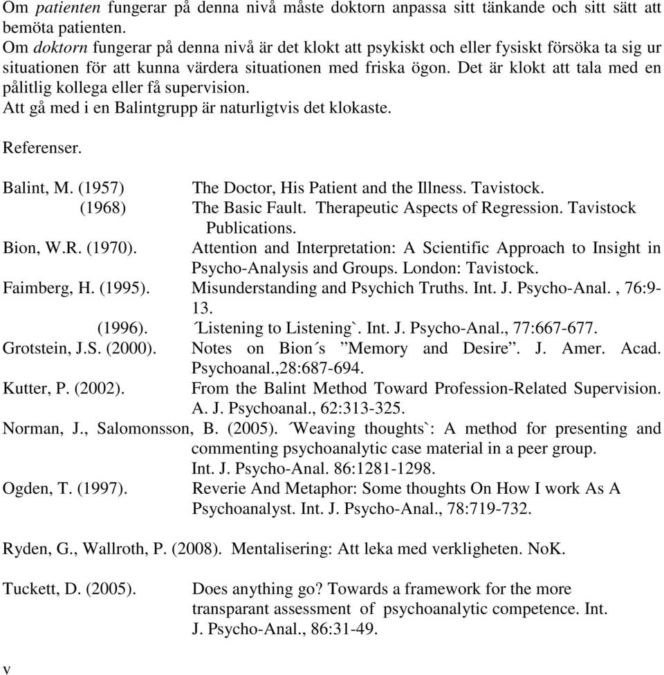 Det är klokt att tala med en pålitlig kollega eller få supervision. Att gå med i en Balintgrupp är naturligtvis det klokaste. Referenser. Balint, M. (1957) The Doctor, His Patient and the Illness.