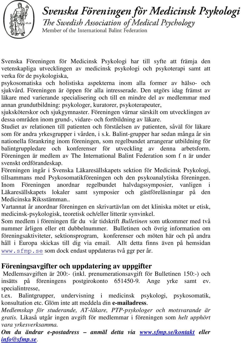 Den utgörs idag främst av läkare med varierande specialisering ing och till en mindre del av medlemmar med annan grundutbildning: psykologer, kuratorer, psykoterapeuter, sjuksköterskor och