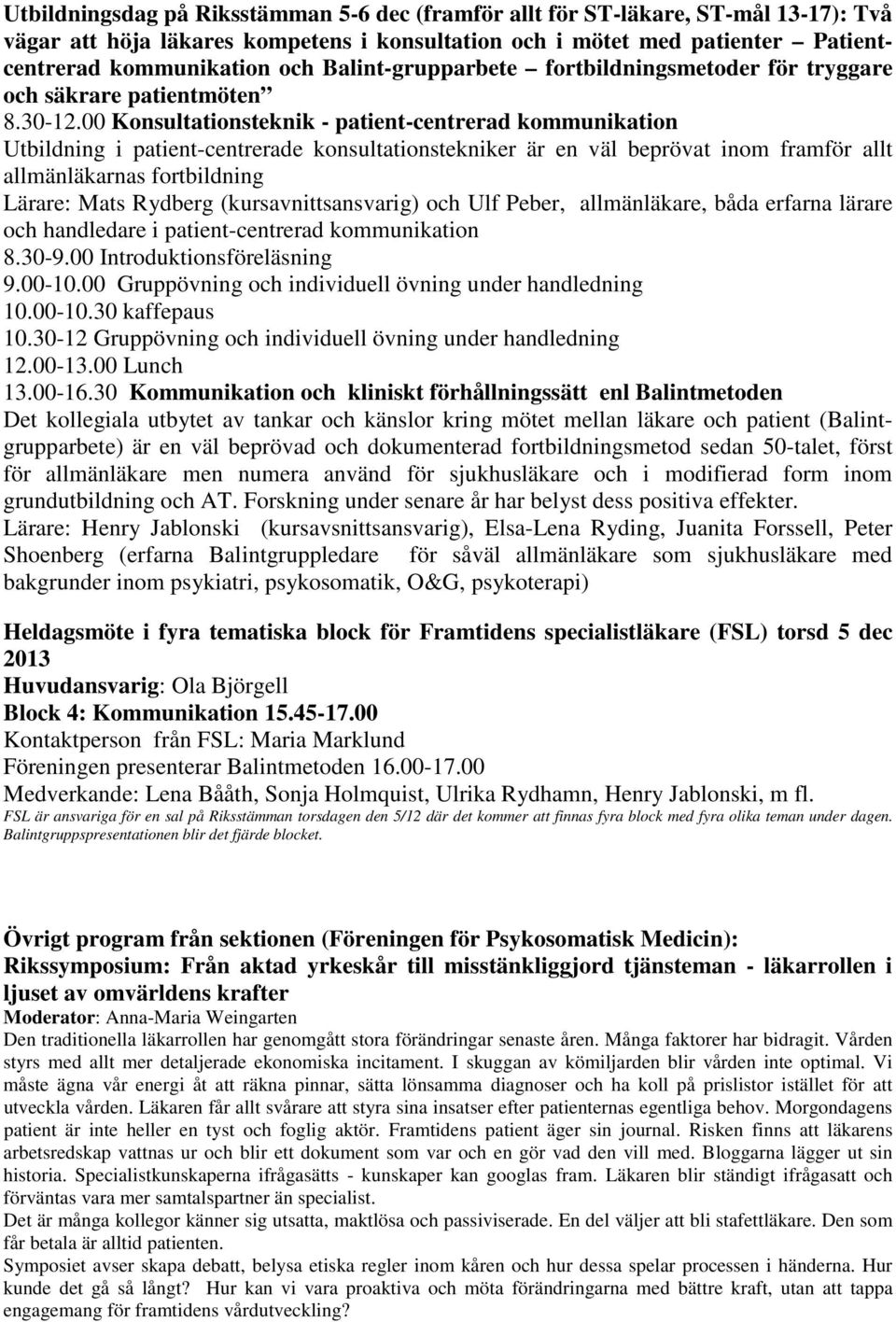 00 Konsultationsteknik - patient-centrerad kommunikation Utbildning i patient-centrerade konsultationstekniker är en väl beprövat inom framför allt allmänläkarnas fortbildning Lärare: Mats Rydberg