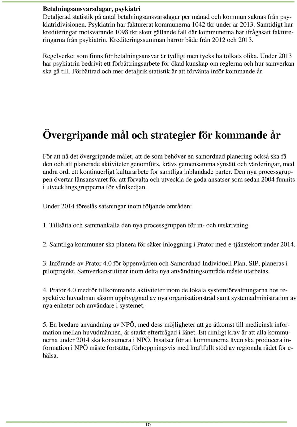 Krediteringssumman härrör både från 2012 och 2013. Regelverket som finns för betalningsansvar är tydligt men tycks ha tolkats olika.