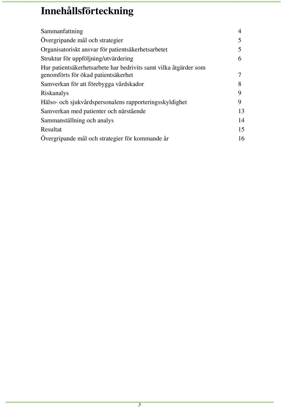 patientsäkerhet 7 Samverkan för att förebygga vårdskador 8 Riskanalys 9 Hälso- och sjukvårdspersonalens rapporteringsskyldighet