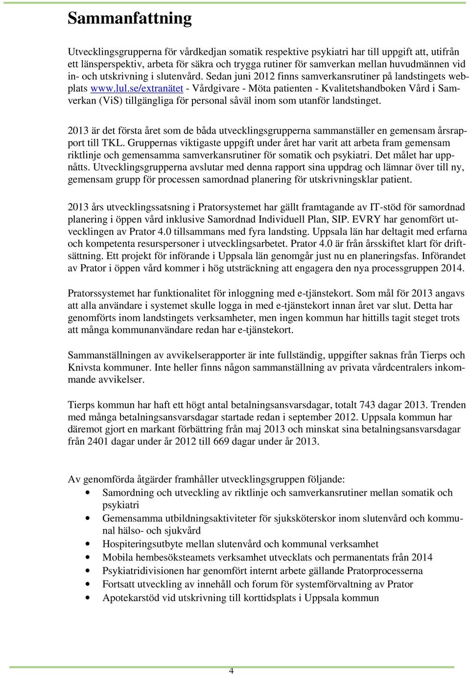 se/extranätet - Vårdgivare - Möta patienten - Kvalitetshandboken Vård i Samverkan (ViS) tillgängliga för personal såväl inom som utanför landstinget.