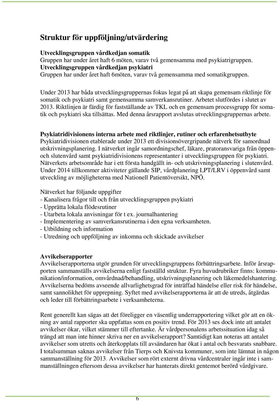 Under 2013 har båda utvecklingsgruppernas fokus legat på att skapa gemensam riktlinje för somatik och psykiatri samt gemensamma samverkansrutiner. Arbetet slutfördes i slutet av 2013.