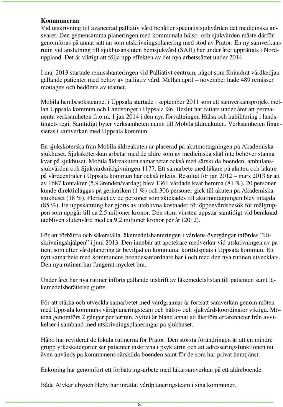 En ny samverkansrutin vid anslutning till sjukhusansluten hemsjukvård (SAH) har under året upprättats i Norduppland. Det är viktigt att följa upp effekten av det nya arbetssättet under 2014.