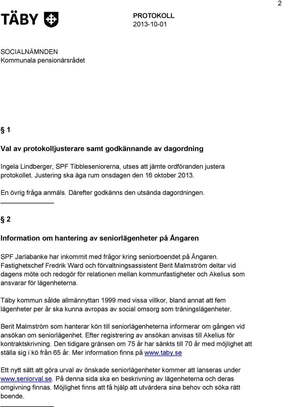 2 Information om hantering av seniorlägenheter på Ångaren SPF Jarlabanke har inkommit med frågor kring seniorboendet på Ångaren.