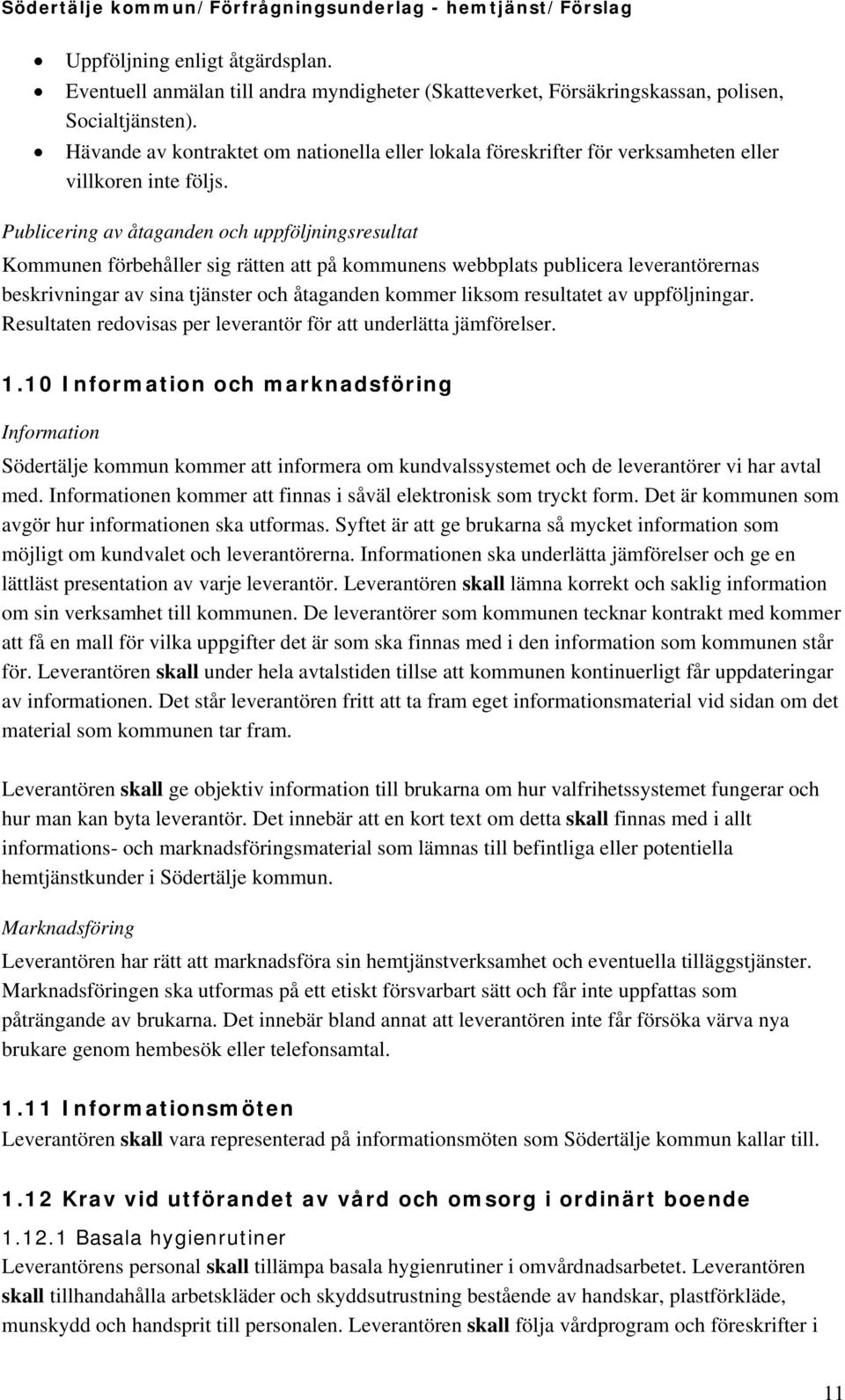 Publicering av åtaganden och uppföljningsresultat Kommunen förbehåller sig rätten att på kommunens webbplats publicera leverantörernas beskrivningar av sina tjänster och åtaganden kommer liksom