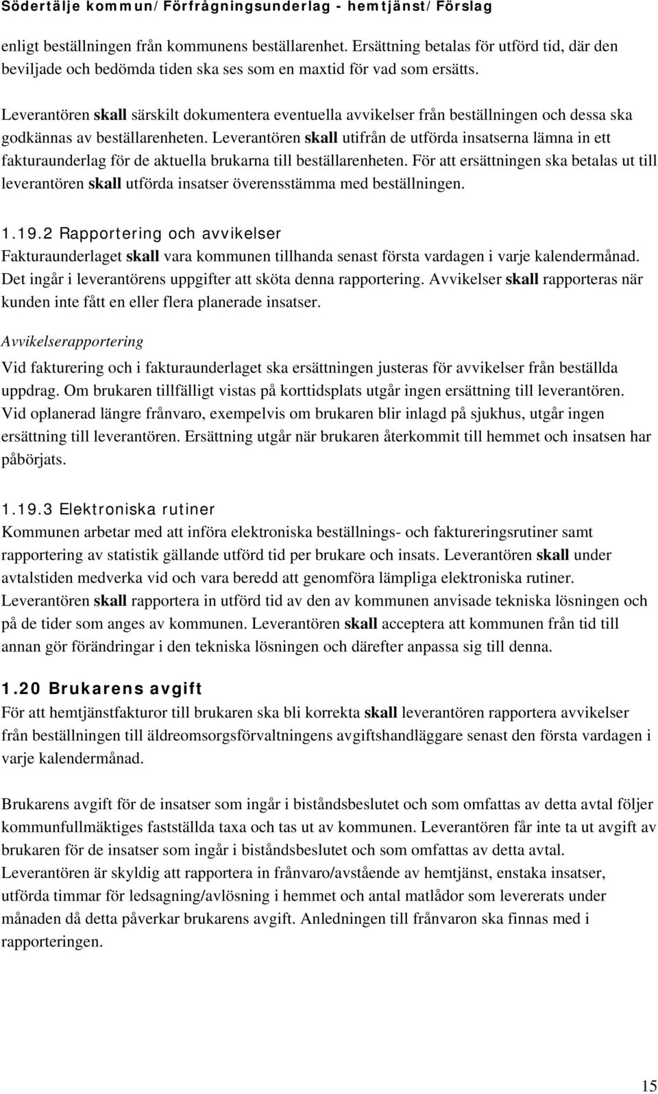 Leverantören skall utifrån de utförda insatserna lämna in ett fakturaunderlag för de aktuella brukarna till beställarenheten.