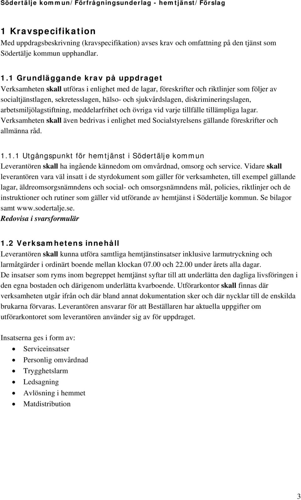 diskrimineringslagen, arbetsmiljölagstiftning, meddelarfrihet och övriga vid varje tillfälle tillämpliga lagar.