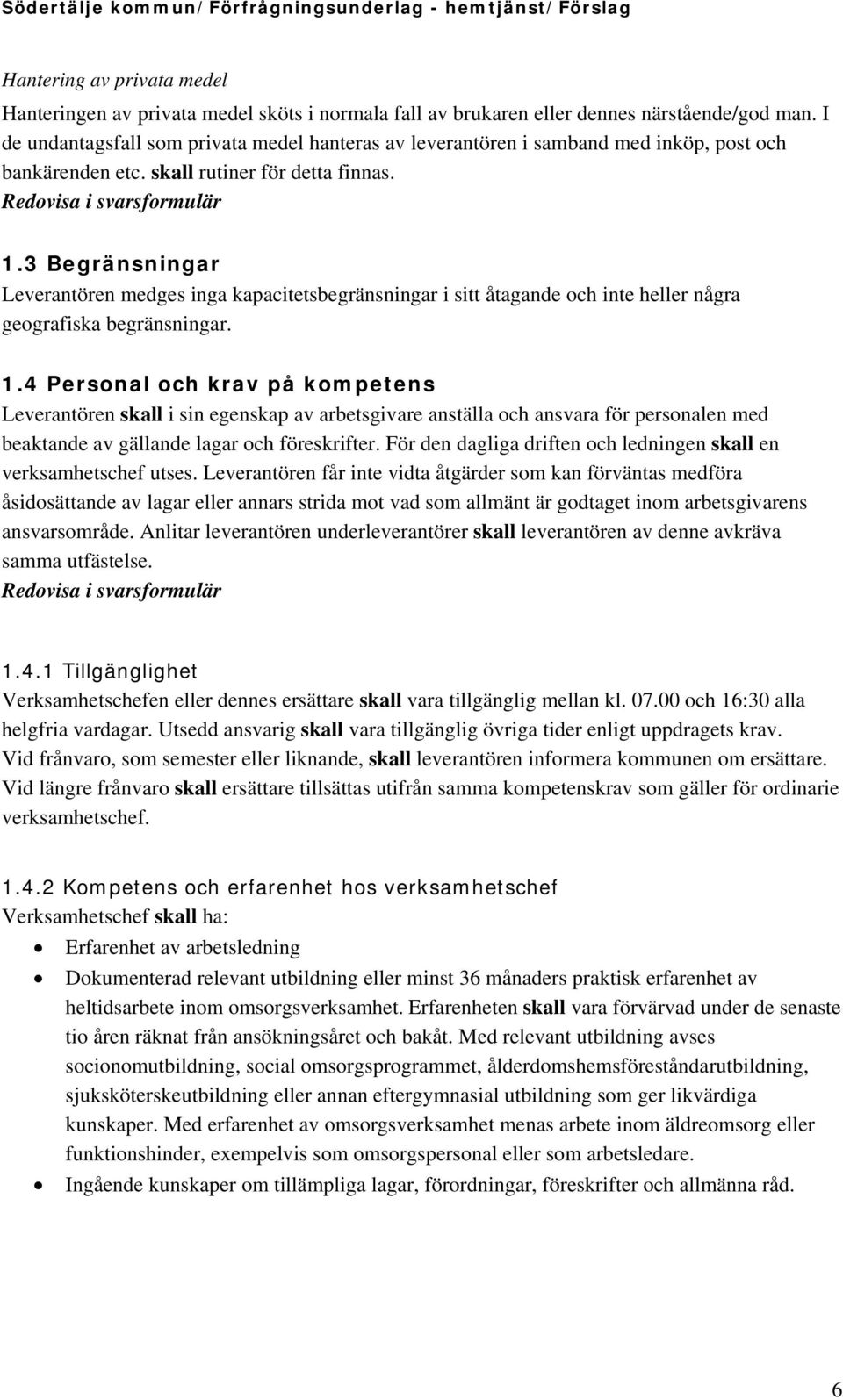 3 Begränsningar Leverantören medges inga kapacitetsbegränsningar i sitt åtagande och inte heller några geografiska begränsningar. 1.