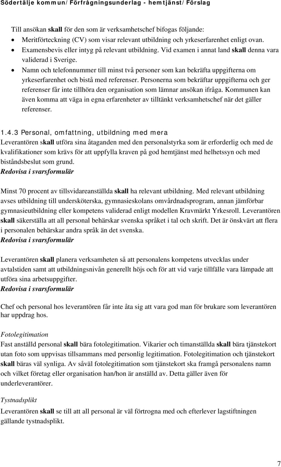 Namn och telefonnummer till minst två personer som kan bekräfta uppgifterna om yrkeserfarenhet och bistå med referenser.