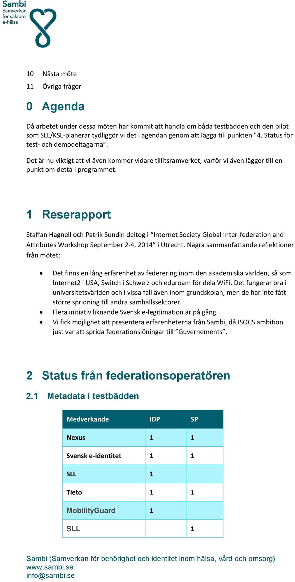 1 Reserapport Staffan Hagnell och Patrik Sundin deltog i Internet Society Global Inter-federation and Attributes Workshop September 2-4, 2014 i Utrecht.