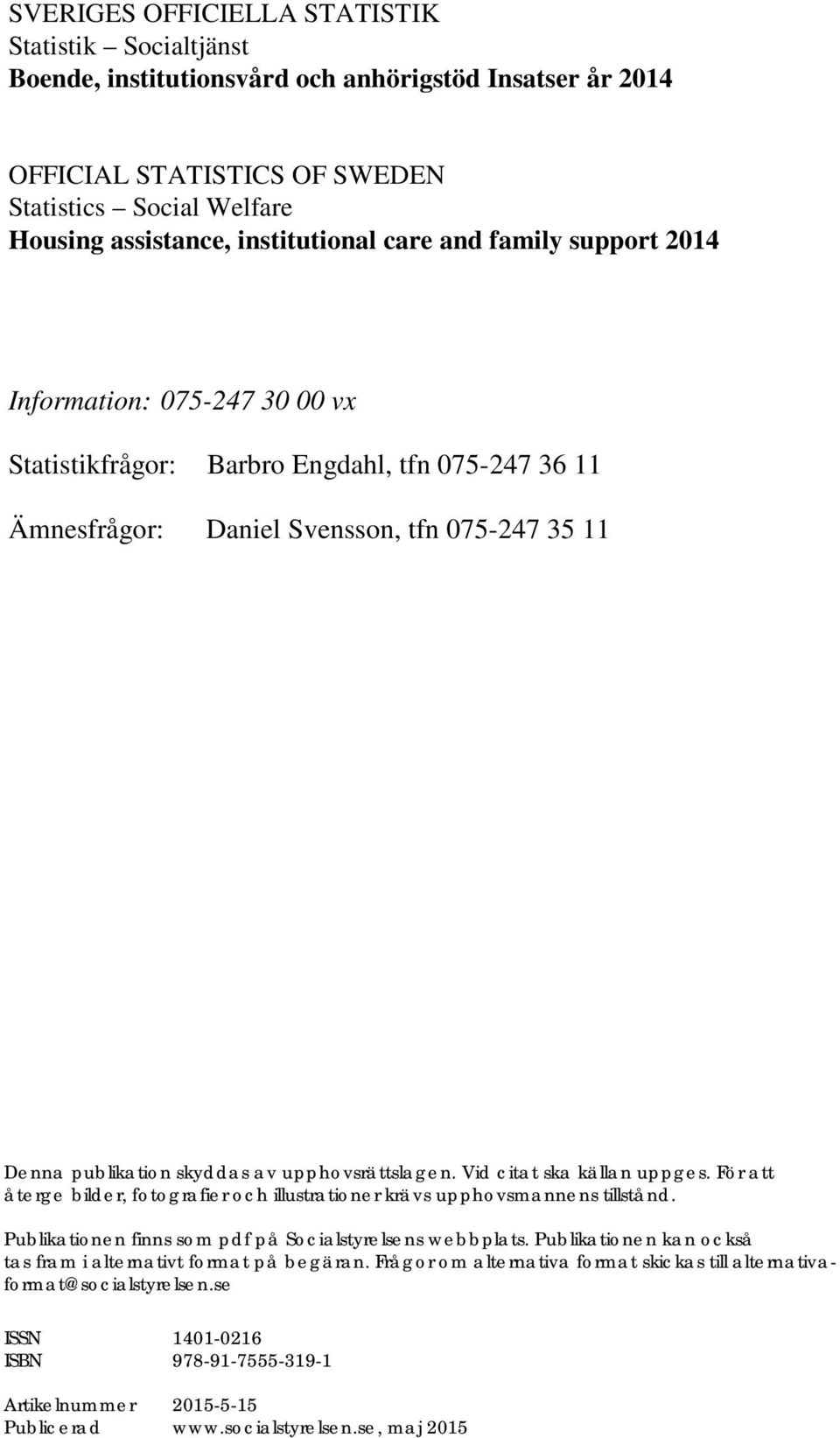 075-247 30 00 vx Statistikfrågor: Barbro Engdahl, tfn 075-247 36 11 Ämnesfrågor: Daniel Svensson, tfn 075-247 35 11 Denna publikation skyddas av upphovsrättslagen. Vid citat ska källan uppges.