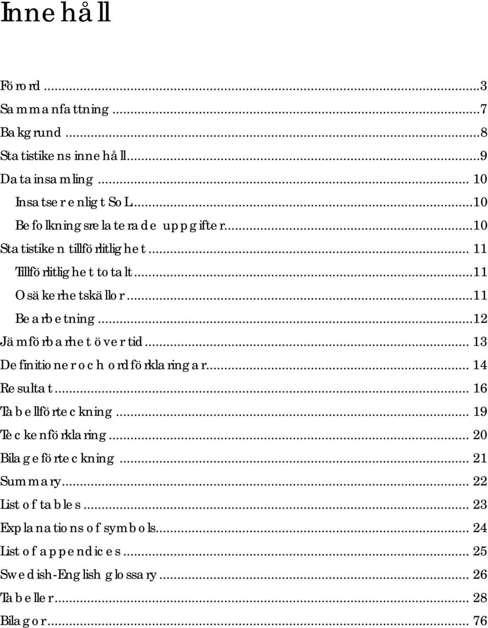 ..12 Jämförbarhet över tid... 13 Definitioner och ordförklaringar... 14 Resultat... 16 Tabellförteckning... 19 Teckenförklaring.