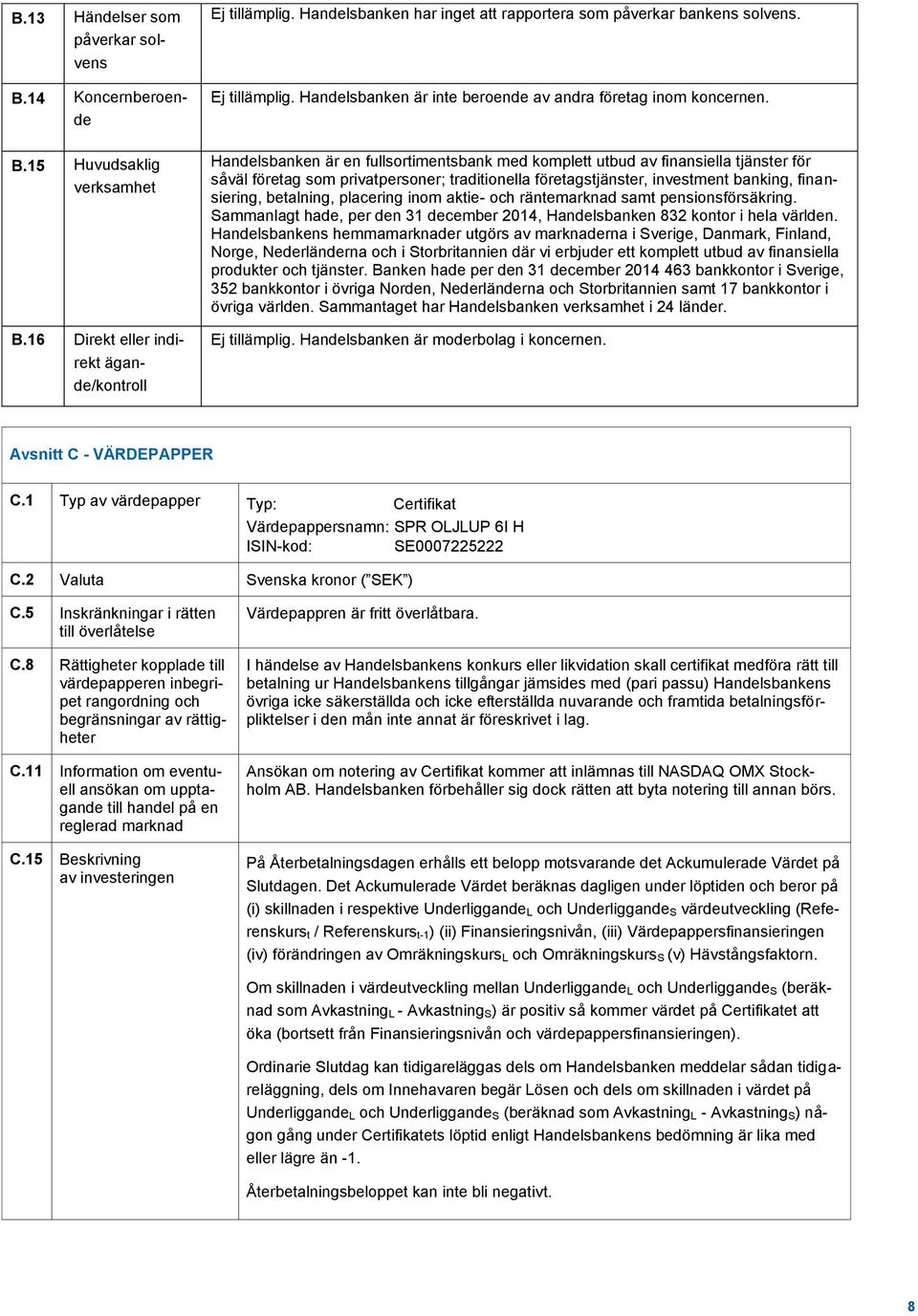 16 Direkt eller indirekt ägande/kontroll Handelsbanken är en fullsortimentsbank med komplett utbud av finansiella tjänster för såväl företag som privatpersoner; traditionella företagstjänster,
