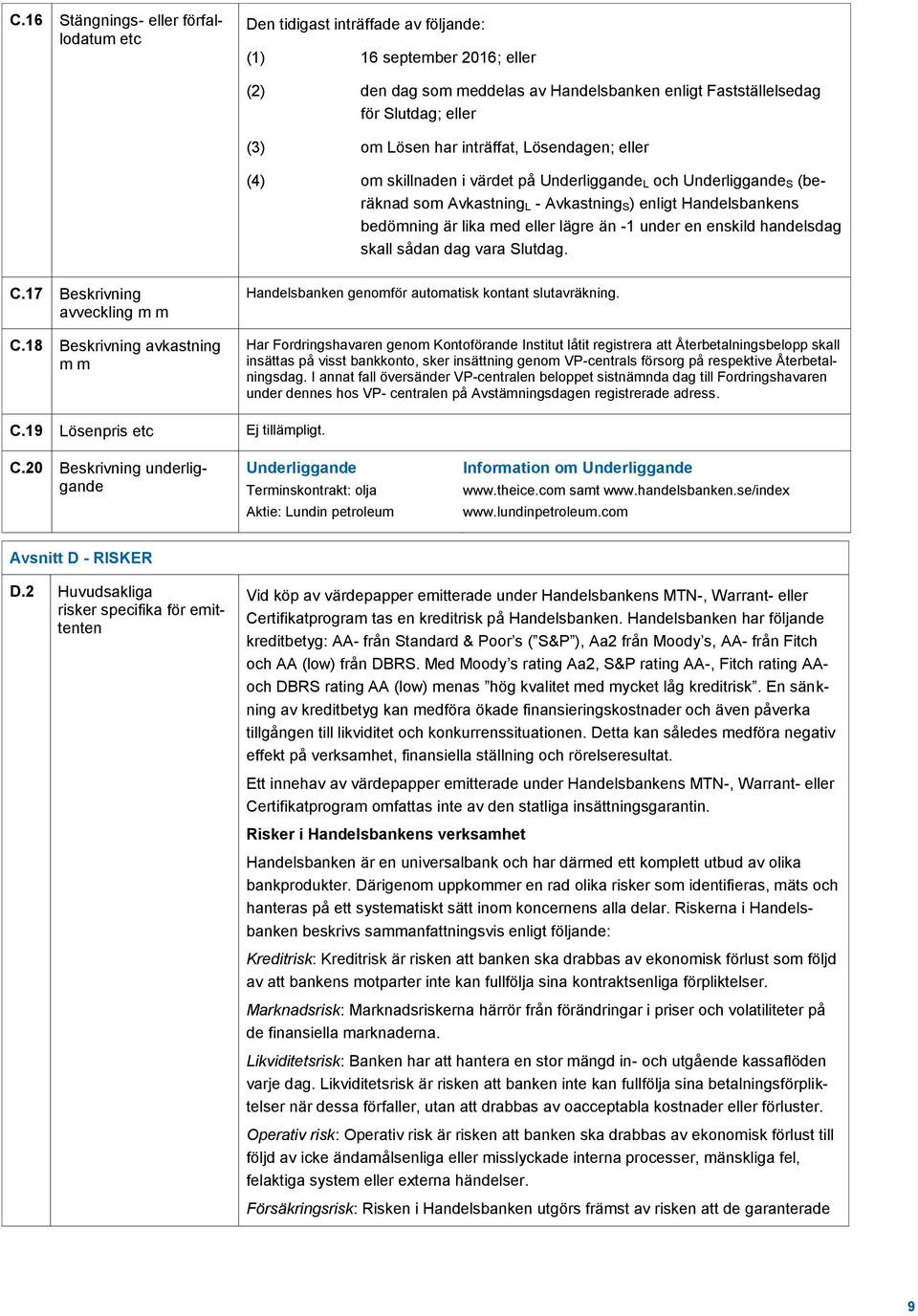 lägre än -1 under en enskild handelsdag skall sådan dag vara Slutdag. C.17 Beskrivning avveckling m m C.18 Beskrivning avkastning m m Handelsbanken genomför automatisk kontant slutavräkning.