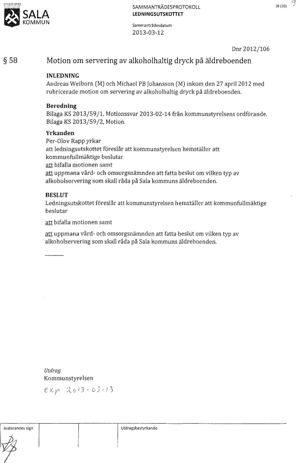 med rubricerade motion om servering av alkoholhaltig dryck på äldreboenden. Beredning Bilaga KS 2013/59/1, Motionssvar 2013-02-14 från kommunstyrelsens ordförande. Bilaga KS 2013/59/2, Motion.