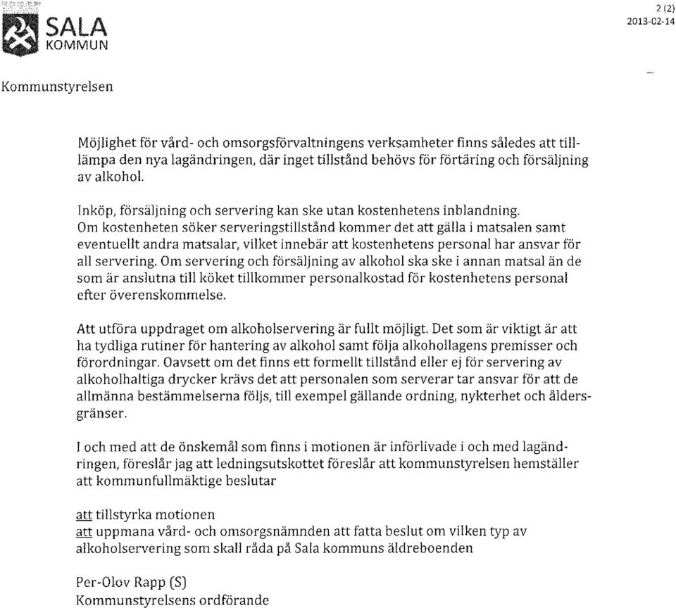 Om kostenheten söker serveringstillstånd kommer det att gälla i matsalen samt eventuellt andra matsalar, vilket innebär att kostenhetens personal har ansvar för all servering.