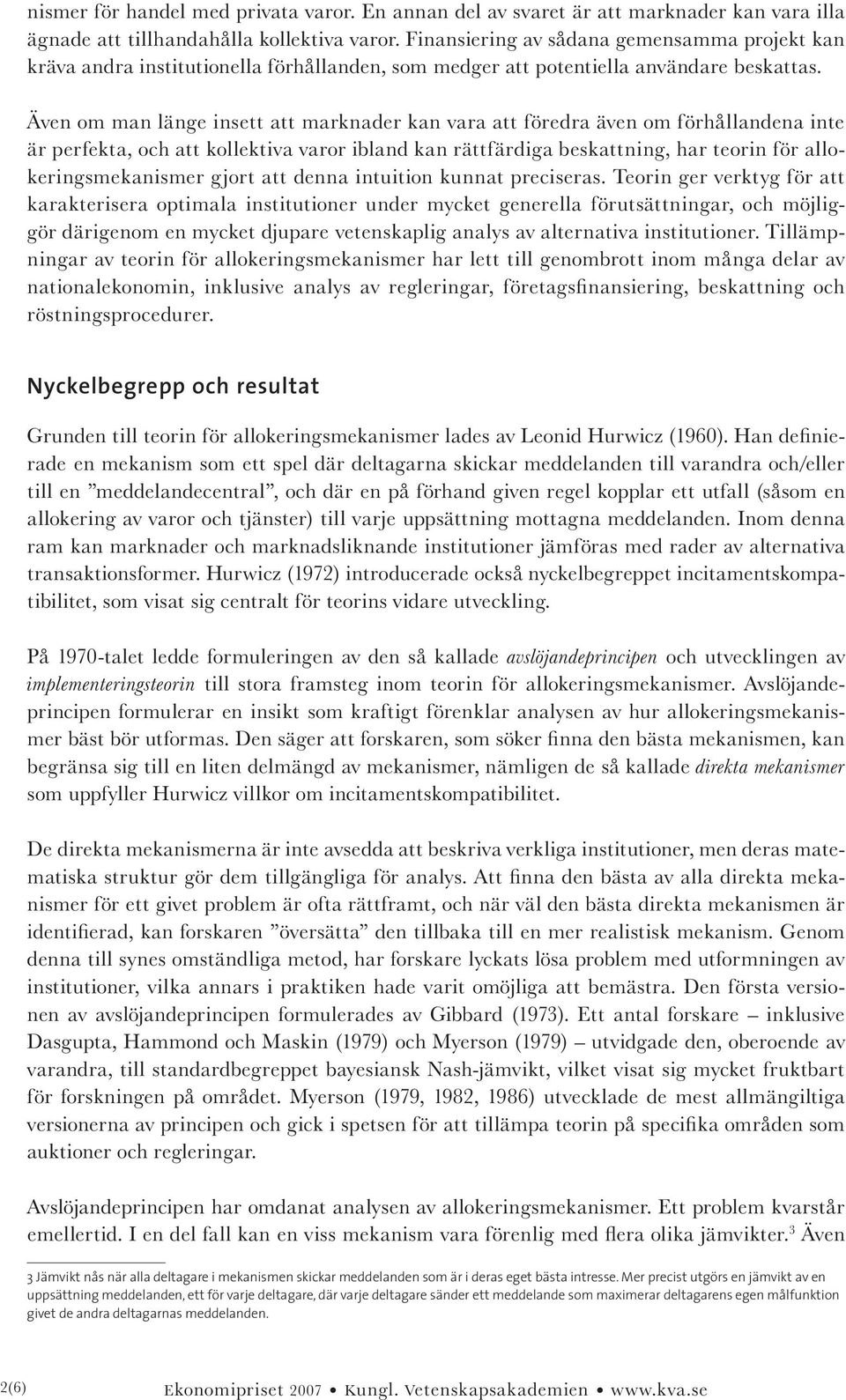 Även om man länge insett att marknader kan vara att föredra även om förhållandena inte är perfekta, och att kollektiva varor ibland kan rättfärdiga beskattning, har teorin för allokeringsmekanismer