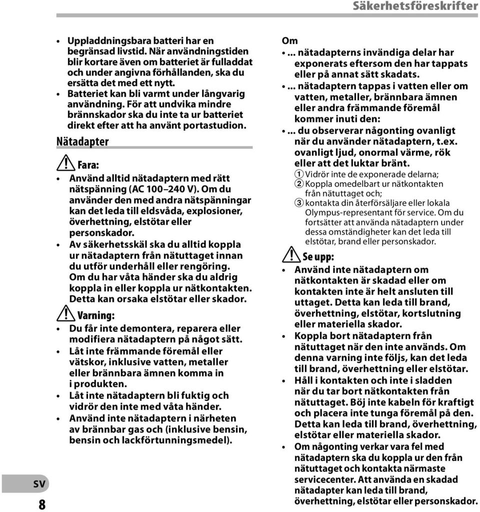 För att undvika mindre brännskador ska du inte ta ur batteriet direkt efter att ha använt portastudion. Nätadapter f Fara: Använd alltid nätadaptern med rätt nätspänning (AC 100 240 V).
