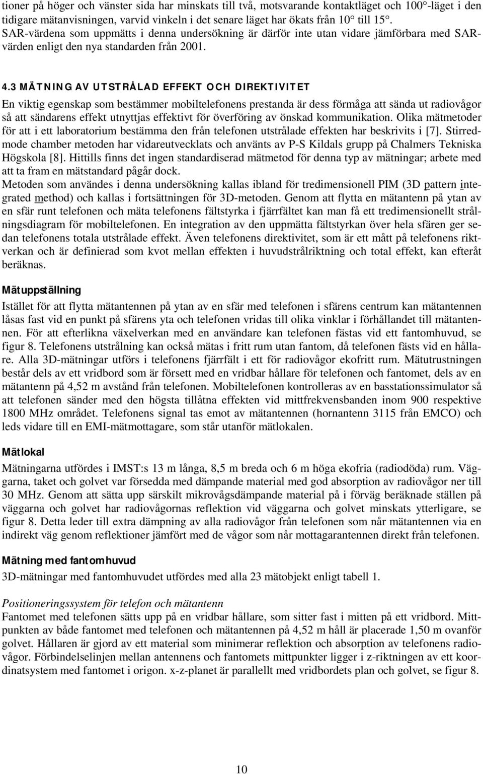 3 MÄTNING AV UTSTRÅLAD EFFEKT OCH DIREKTIVITET En viktig egenskap som bestämmer mobiltelefonens prestanda är dess förmåga att sända ut radiovågor så att sändarens effekt utnyttjas effektivt för