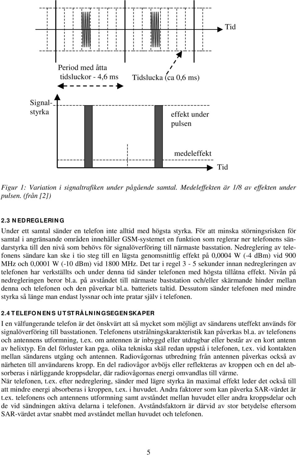 För att minska störningsrisken för samtal i angränsande områden innehåller GSM-systemet en funktion som reglerar ner telefonens sändarstyrka till den nivå som behövs för signalöverföring till